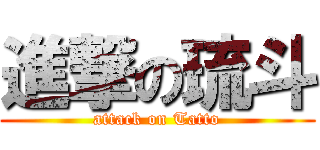 進撃の琉斗 (attack on Tatto)