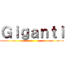 Ｇｉｇａｎｔｉ ()