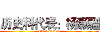 历史科代表：杨灏疆 (attack on titan)
