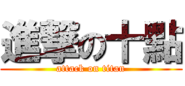 進撃の十點 (attack on titan)