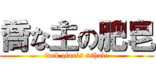 喬な主の肥皂 (fuck qiao‘s sshole)