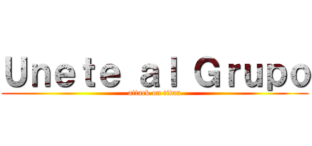 Ｕｎｅｔｅ ａｌ Ｇｒｕｐｏ (attack on titan)
