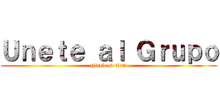 Ｕｎｅｔｅ ａｌ Ｇｒｕｐｏ (attack on titan)