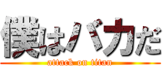 僕はバカだ (attack on titan)