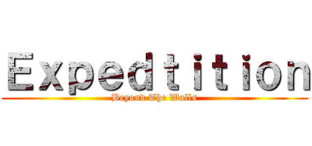 Ｅｘｐｅｄｔｉｔｉｏｎ (Beyond The Walls)