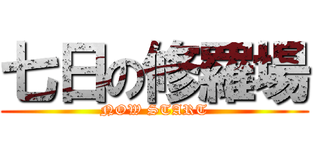 七日の修羅場 (NOW START)