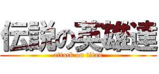 伝説の英雄達 (attack on titan)