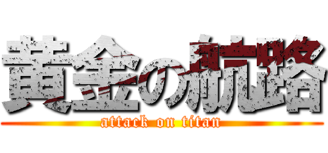 黄金の航路 (attack on titan)