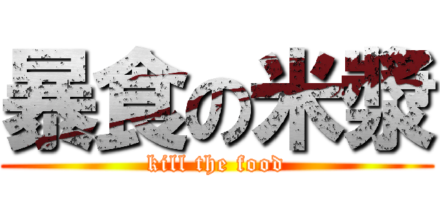 暴食の米漿 (kill the food)