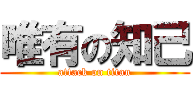 唯有の知己 (attack on titan)