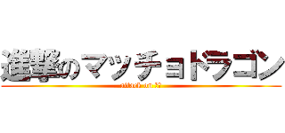進撃のマッチョドラゴン (attack on ＲＢ)