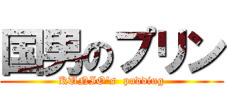 国男のプリン (KUNIO\'s  pudding)