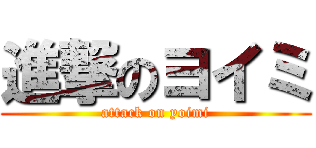 進撃のヨイミ (attack on yoimi)