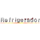 Ｒｅｆｒｉｇｅｒａｄｏｒ ()