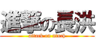 進撃の長洪 (attack on ntuch)