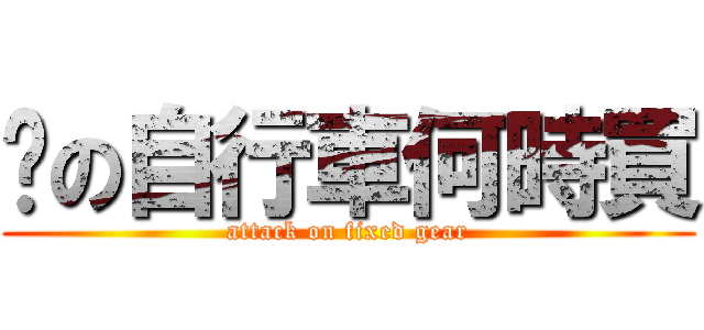 妮の自行車何時買 (attack on fixed gear)