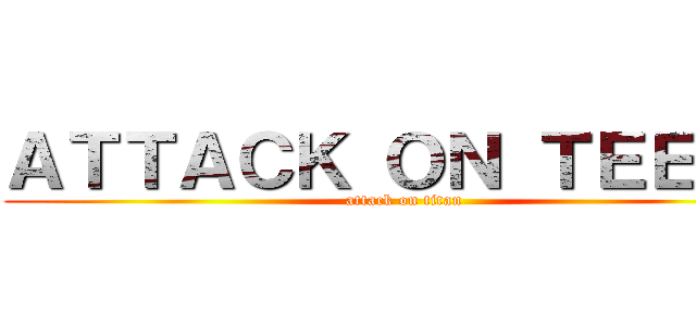 ＡＴＴＡＣＫ ＯＮ ＴＥＥＴＨ (attack on titan)