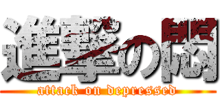 進撃の悶 (attack on depressed)