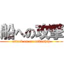 船への攻撃 (attack on eremikaship)