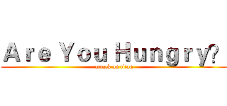 Ａｒｅ Ｙｏｕ Ｈｕｎｇｒｙ？ (attack on titan)