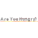 Ａｒｅ Ｙｏｕ Ｈｕｎｇｒｙ？ (attack on titan)