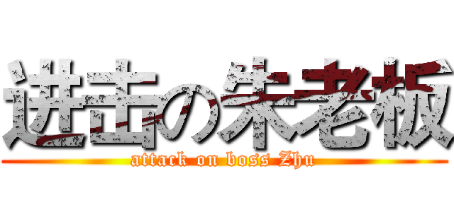 进击の朱老板 (attack on boss Zhu)