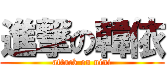 進撃の韓依 (attack on nini)