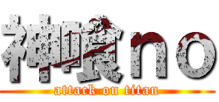 神喰ｎｏ (attack on titan)