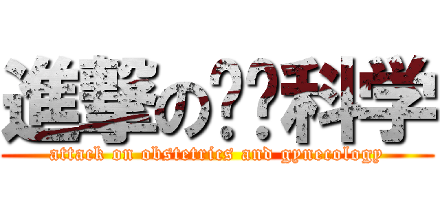 進撃の妇产科学 (attack on obstetrics and gynecology)