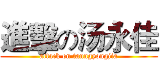 進擊の汤永佳 (attack on tanngyongjia)