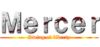Ｍｅｒｃｅｒ (Swing of liberty)