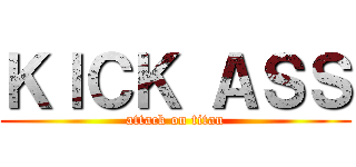 ＫＩＣＫ ＡＳＳ (attack on titan)