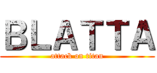 ＢＬＡＴＴＡ (attack on titan)
