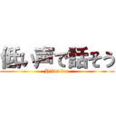 低い声で話そう (Hikui koe)