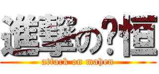 進撃の马恒 (attack on mahen)