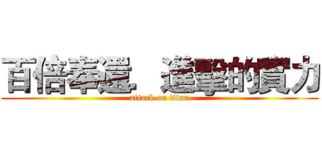 百倍奉還．進擊的實力 (attack on titan)