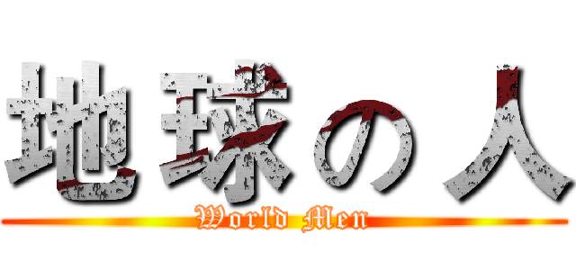 地 球 の 人 (World Men)