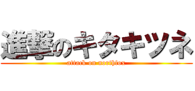進撃のキタキツネ (attack on northfox)