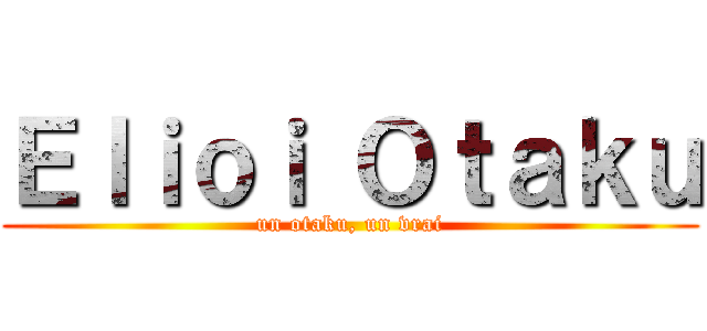 Ｅｌｉｏｉ Ｏｔａｋｕ (un otaku, un vrai)