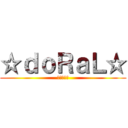 ☆ｄｏＲａＬ☆ (アサルター)