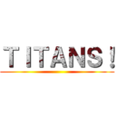 ＴＩＴＡＮＳ！ ()