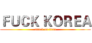 ＦＵＣＫ ＫＯＲＥＡ (attack on titan)