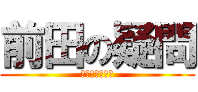 前田の疑問 (マエダノギモン)