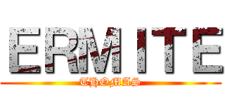 ＥＲＭＩＴＥ (THOMAS)