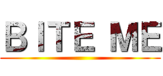 ＢＩＴＥ ＭＥ ()