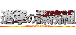 進撃の課務組 (attack on clerks)