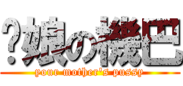 您娘の機巴 (your mother\'s pussy)
