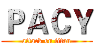 ＰＡＣＹ (attack on titan)