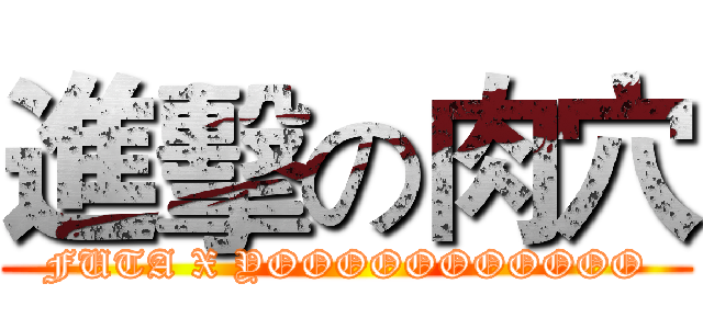 進擊の肉穴 (FUTA X YOOOOOOOOOOO)
