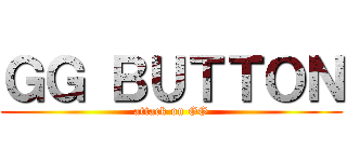 ＧＧ ＢＵＴＴＯＮ (attack on GG)